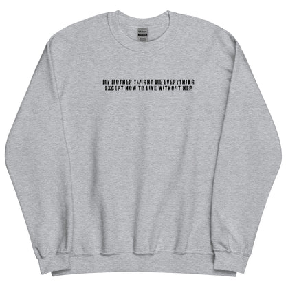 MY MOTHER TAUGHT ME SWEATSHIRT
